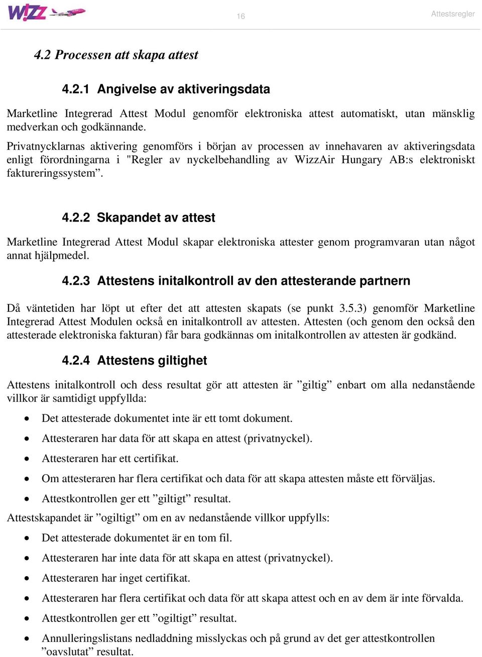 faktureringssystem. 4.2.2 Skapandet av attest Marketline Integrerad Attest Modul skapar elektroniska attester genom programvaran utan något annat hjälpmedel. 4.2.3 Attestens initalkontroll av den attesterande partnern Då väntetiden har löpt ut efter det att attesten skapats (se punkt 3.