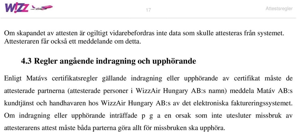(attesterade personer i WizzAir Hungary AB:s namn) meddela Matáv AB:s kundtjänst och handhavaren hos WizzAir Hungary AB:s av det elektroniska faktureringssystemet.