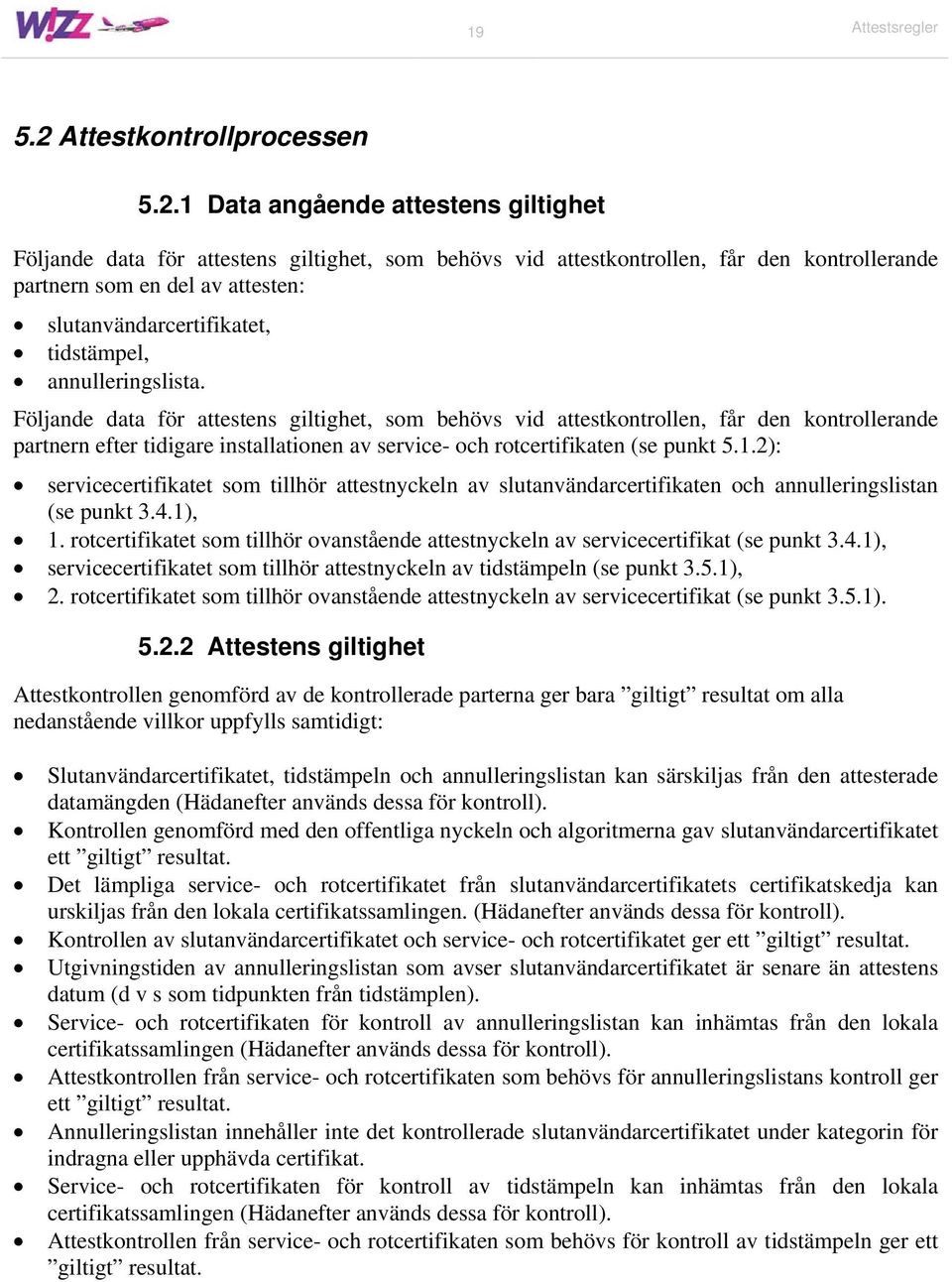 1 Data angående attestens giltighet Följande data för attestens giltighet, som behövs vid attestkontrollen, får den kontrollerande partnern som en del av attesten: slutanvändarcertifikatet,