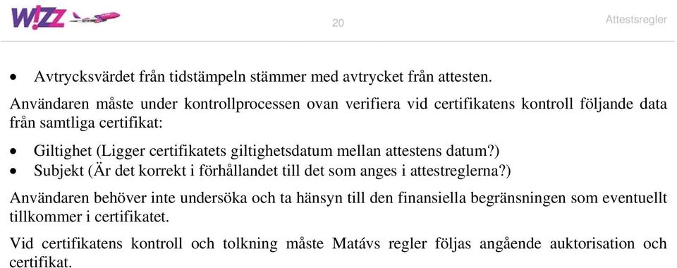 certifikatets giltighetsdatum mellan attestens datum?) Subjekt (Är det korrekt i förhållandet till det som anges i attestreglerna?