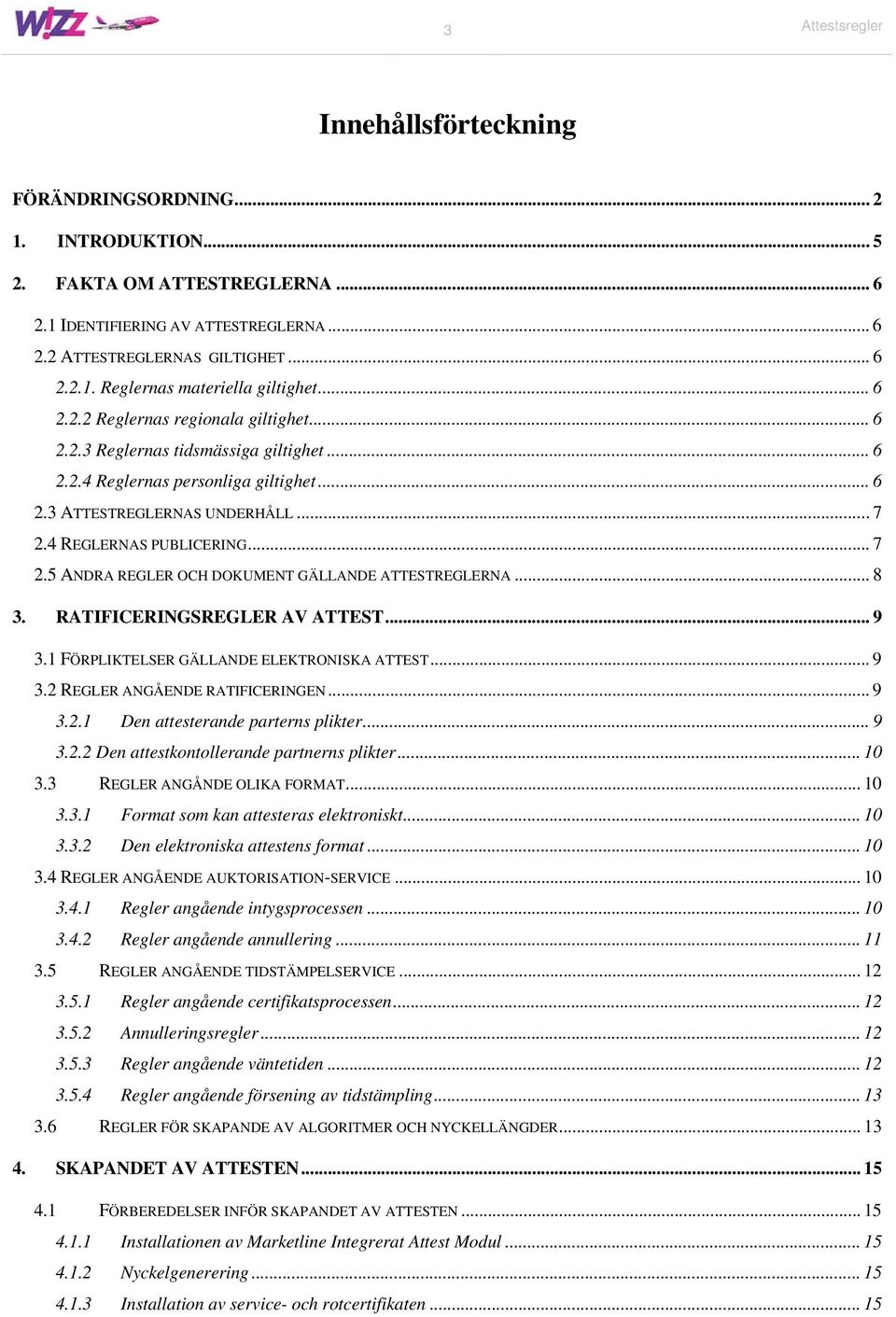 4 REGLERNAS PUBLICERING... 7 2.5 ANDRA REGLER OCH DOKUMENT GÄLLANDE ATTESTREGLERNA... 8 3. RATIFICERINGSREGLER AV ATTEST... 9 3.1 FÖRPLIKTELSER GÄLLANDE ELEKTRONISKA ATTEST... 9 3.2 REGLER ANGÅENDE RATIFICERINGEN.