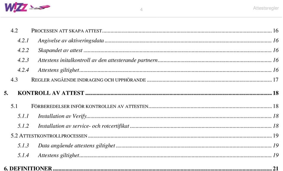 1 FÖRBEREDELSER INFÖR KONTROLLEN AV ATTESTEN... 18 5.1.1 Installation av Verify... 18 5.1.2 Installation av service- och rotcertifikat... 18 5.2 ATTESTKONTROLLPROCESSEN.