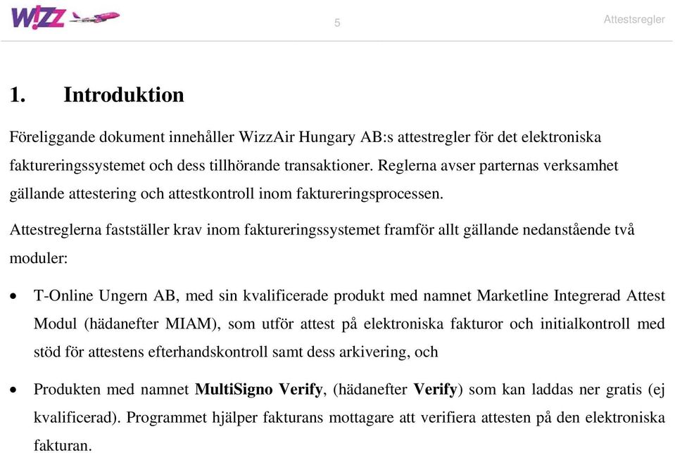 Attestreglerna fastställer krav inom faktureringssystemet framför allt gällande nedanstående två moduler: T-Online Ungern AB, med sin kvalificerade produkt med namnet Marketline Integrerad Attest