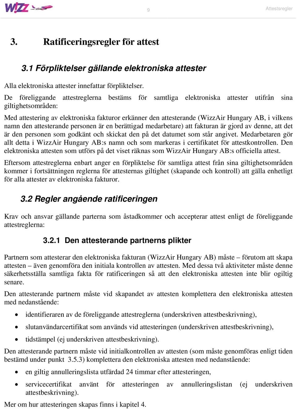 vilkens namn den attesterande personen är en berättigad medarbetare) att fakturan är gjord av denne, att det är den personen som godkänt och skickat den på det datumet som står angivet.