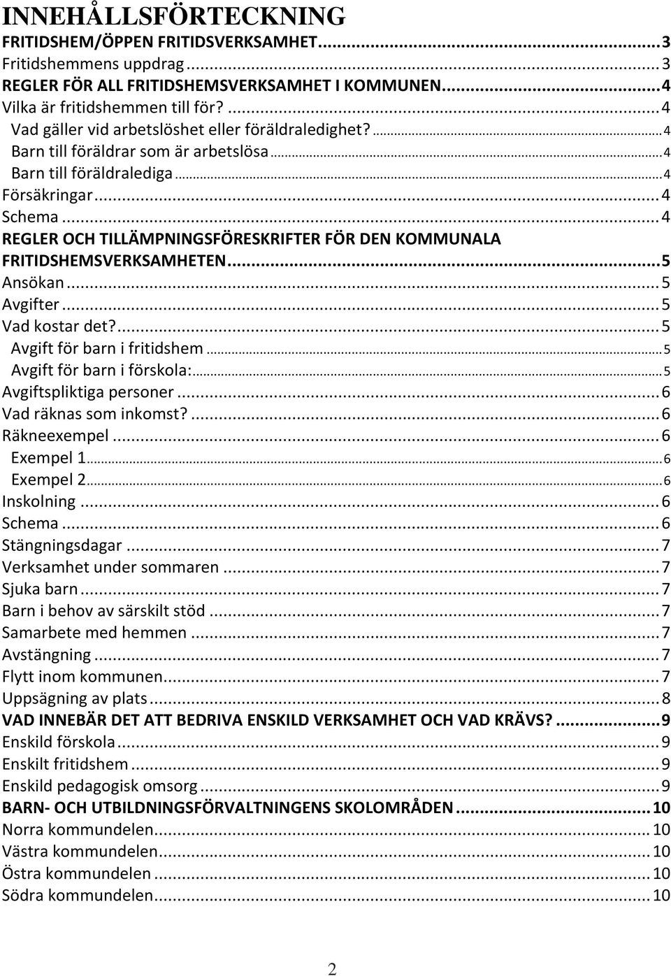 .. 4 REGLER OCH TILLÄMPNINGSFÖRESKRIFTER FÖR DEN KOMMUNALA FRITIDSHEMSVERKSAMHETEN... 5 Ansökan... 5 Avgifter... 5 Vad kostar det?... 5 Avgift för barn i fritidshem... 5 Avgift för barn i förskola:.