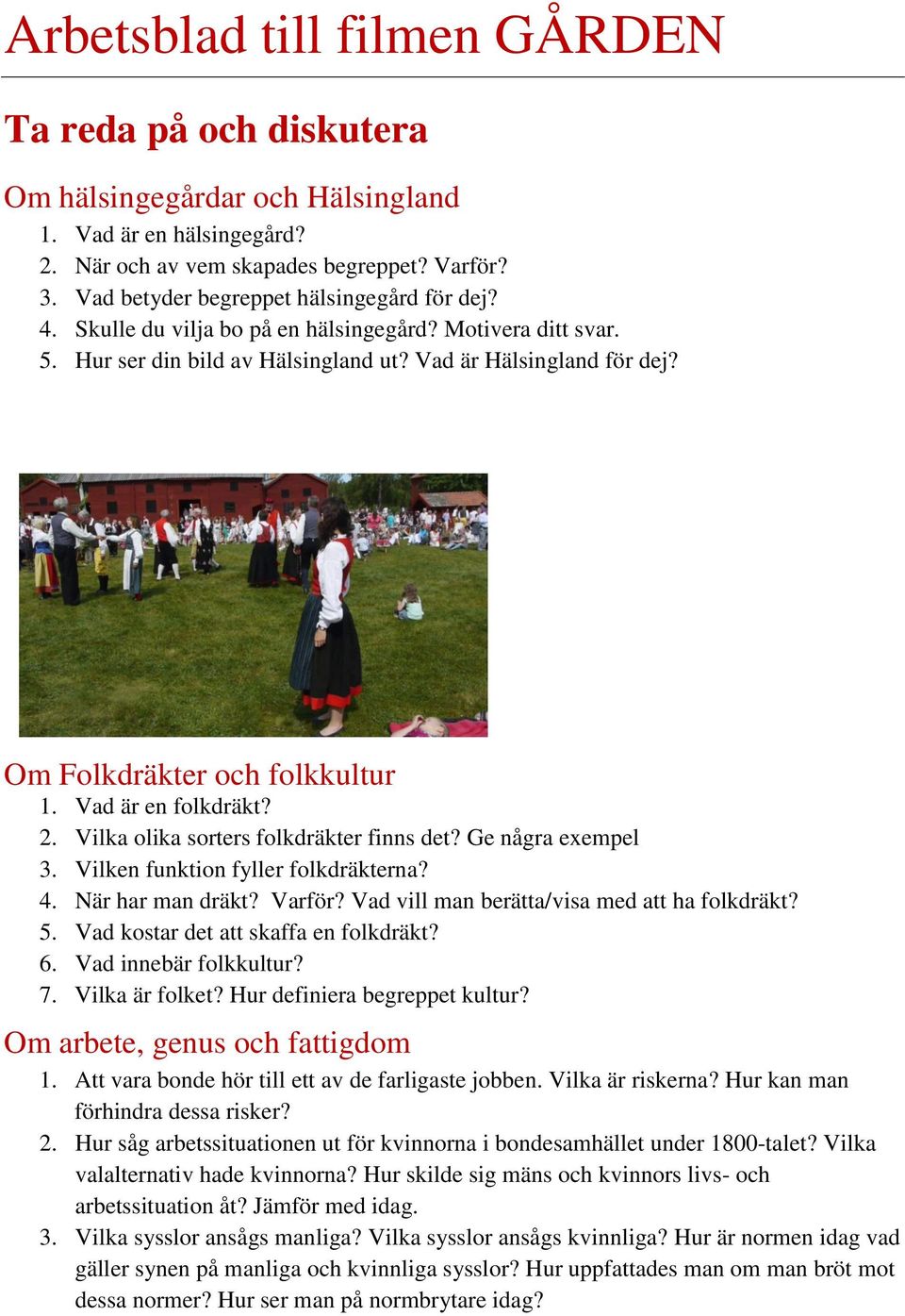 Om Folkdräkter och folkkultur 1. Vad är en folkdräkt? 2. Vilka olika sorters folkdräkter finns det? Ge några exempel 3. Vilken funktion fyller folkdräkterna? 4. När har man dräkt? Varför?