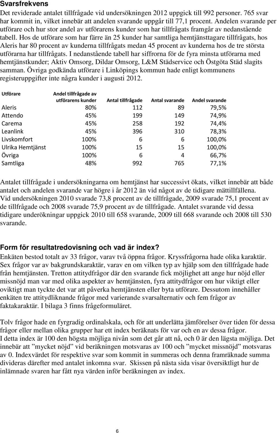 Hos de utförare som har färre än 25 kunder har samtliga hemtjänsttagare tillfrågats, hos Aleris har procent av kunderna tillfrågats medan 45 procent av kunderna hos de tre största utförarna har