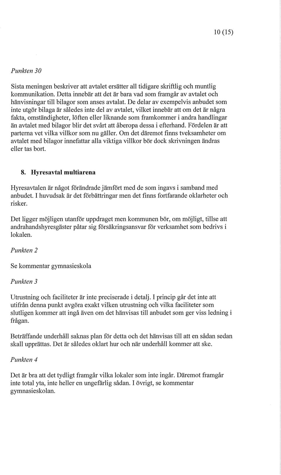 De delar av exempelvis anbudet som inte utgör bilaga är således inte del av avtalet, vilket innebär att om det är några fakta, omständigheter, löften eller liknande som framkommer i andra handlingar