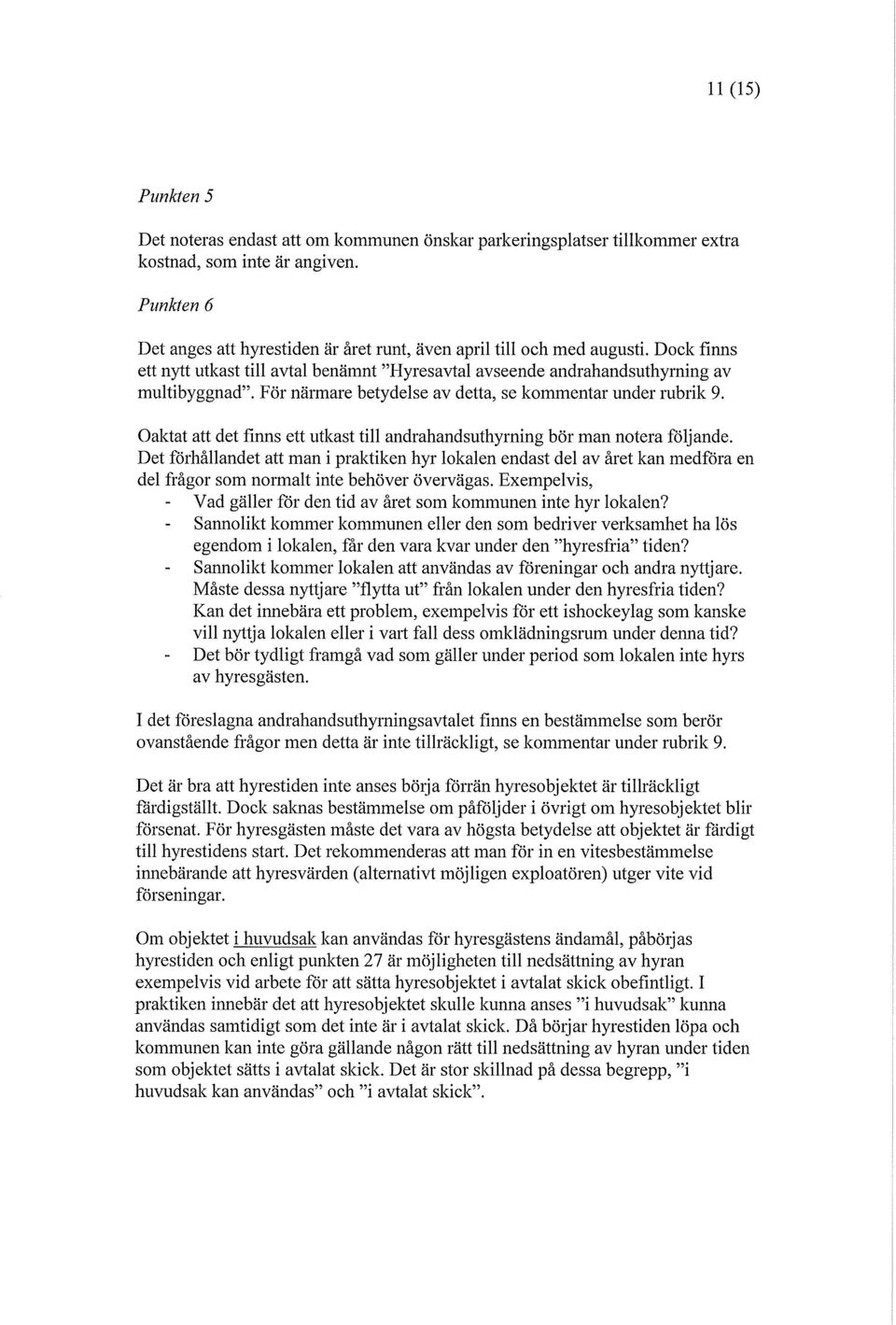 För närmare betydelse av detta, se kommentar under rubrik 9. Oaktat att det finns ett utkast till andrahandsuthyrning bör man notera följande.