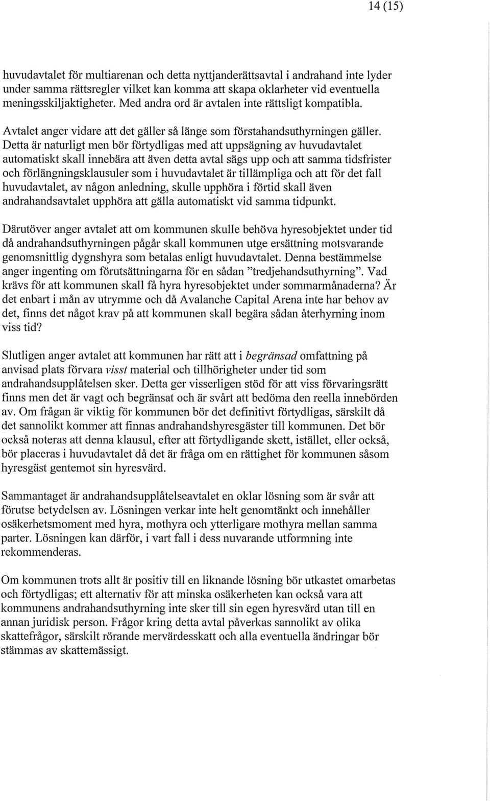 Detta är naturligt men bör föliydligas med att uppsägning av huvudavtalet automatiskt skall innebära att även detta avtal sägs upp och att samma tidsfrister och förlängningsklausuler som i