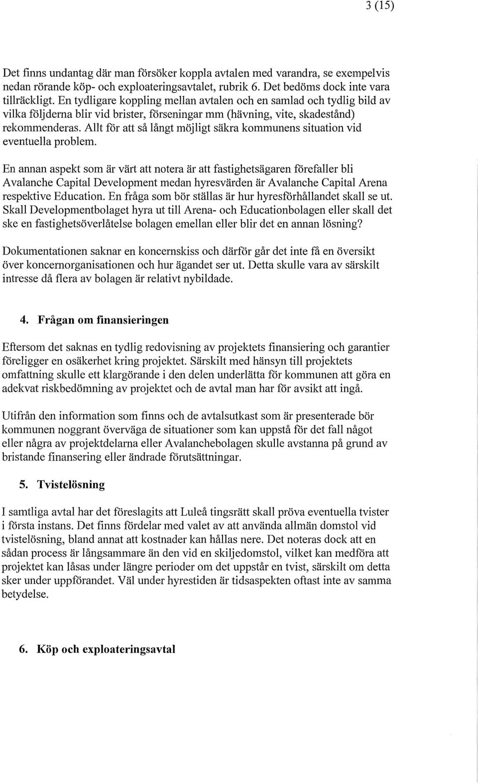 Allt för att så långt möjligt säkra kommunens situation vid eventuella problem.