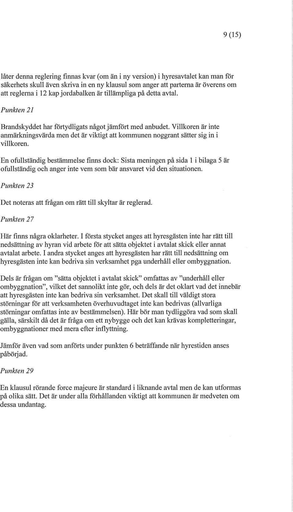 Villkoren är inte anmärkningsvärda men det är viktigt att kommunen noggrant sätter sig in i villkoren.