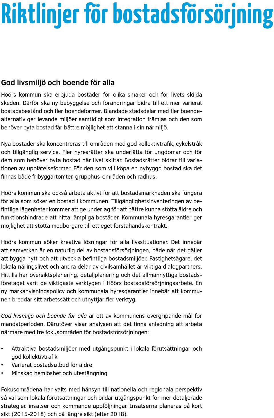 Blandade stadsdelar med fler boendealternativ ger levande miljöer samtidigt som integration främjas och den som behöver byta bostad får bättre möjlighet att stanna i sin närmiljö.