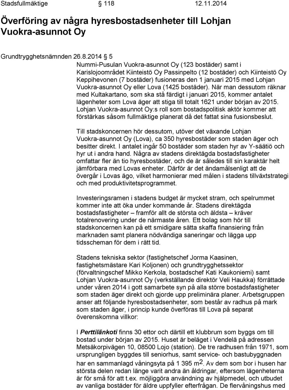 2014 5 Nummi-Pusulan Vuokra-asunnot Oy (123 bostäder) samt i Karislojoområdet Kiinteistö Oy Passinpelto (12 bostäder) och Kiinteistö Oy Keppihevonen (7 bostäder) fusioneras den 1 januari 2015 med