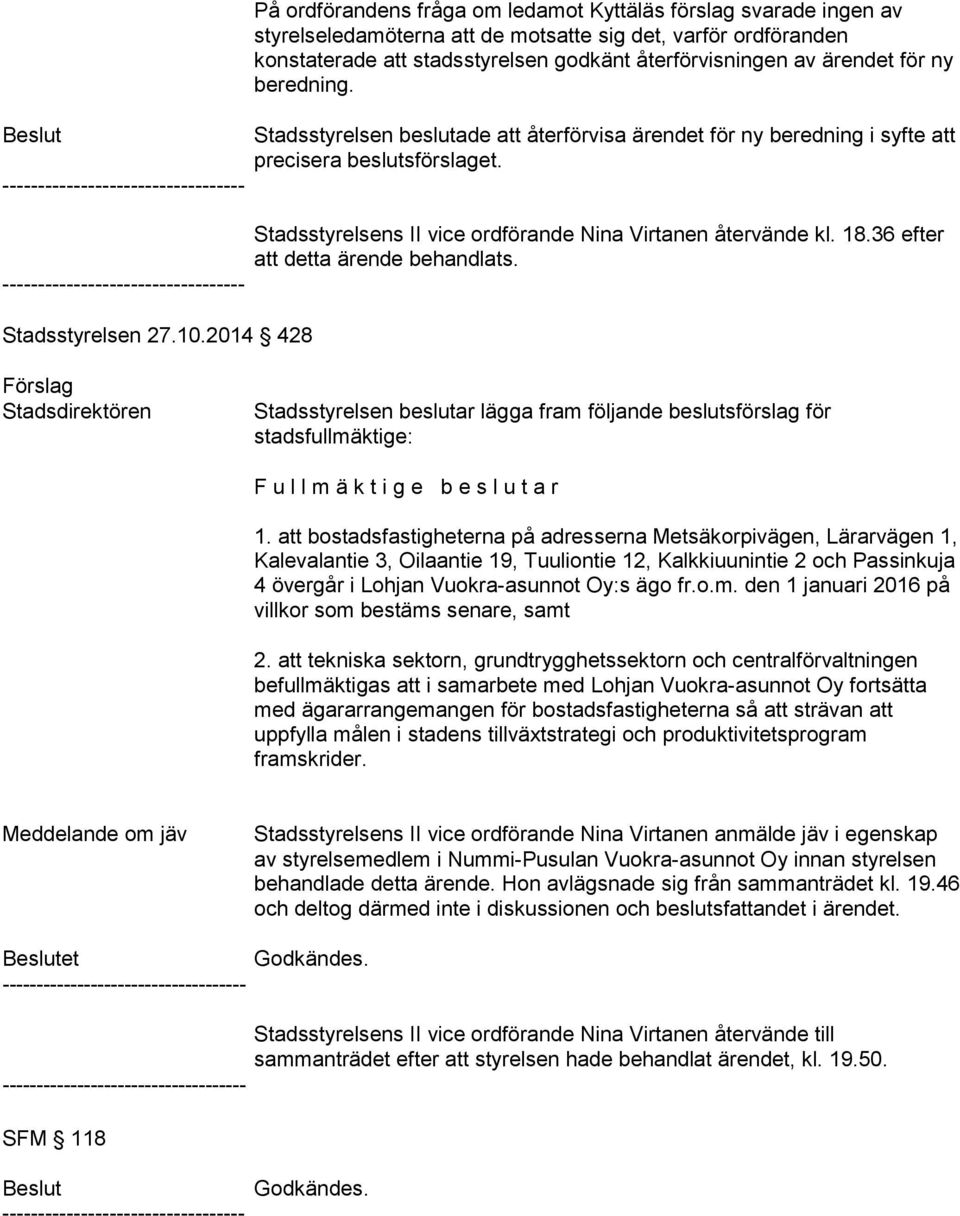 ärendet för ny beredning. Stadsstyrelsen beslutade att återförvisa ärendet för ny beredning i syfte att precisera beslutsförslaget. Stadsstyrelsens II vice ordförande Nina Virtanen återvände kl. 18.