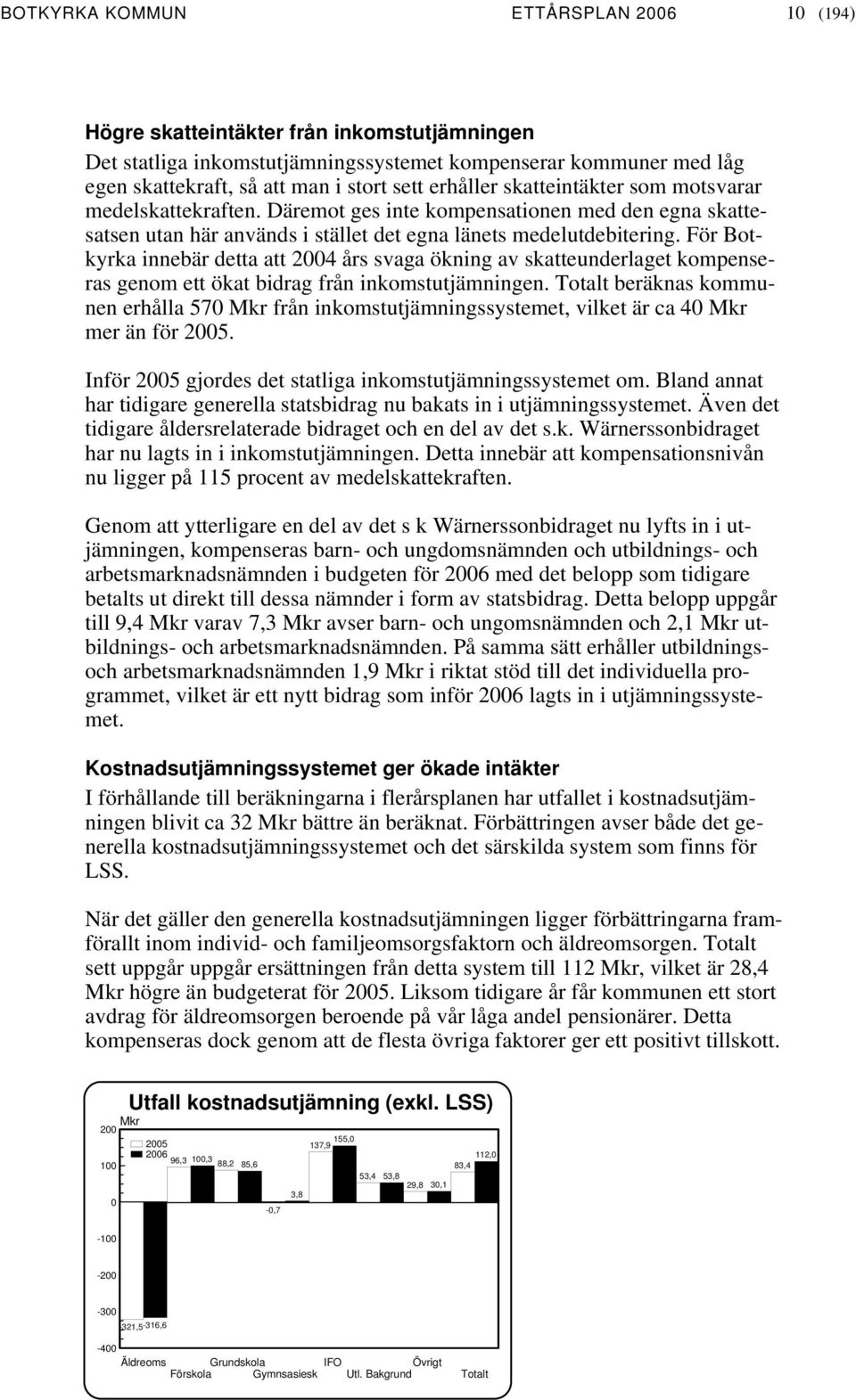 För Botkyrka innebär detta att års svaga ökning av skatteunderlaget kompenseras genom ett ökat bidrag från inkomstutjämningen.