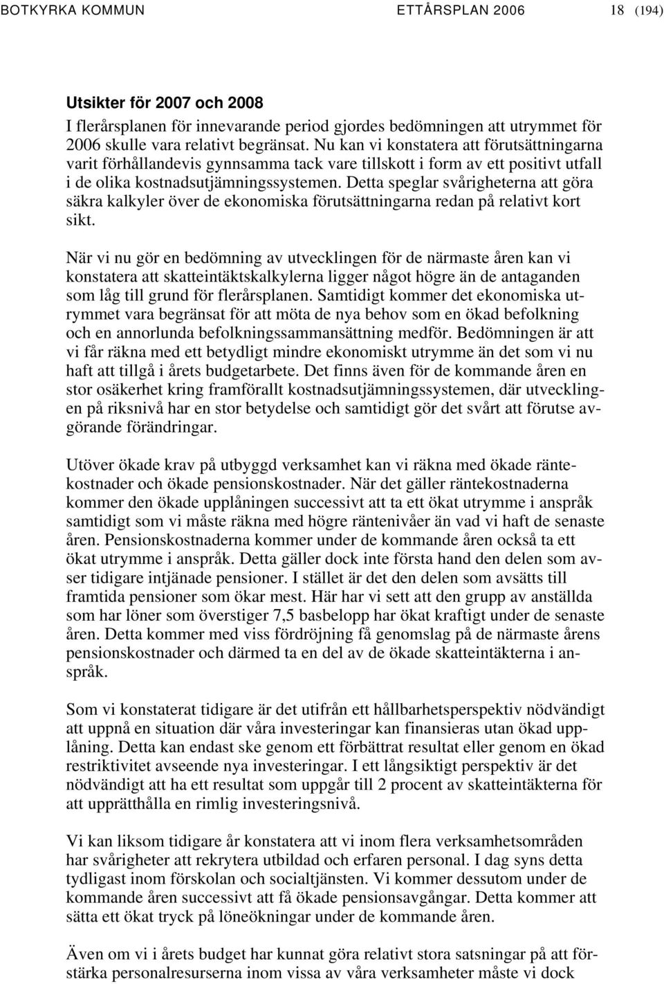 Detta speglar svårigheterna att göra säkra kalkyler över de ekonomiska förutsättningarna redan på relativt kort sikt.
