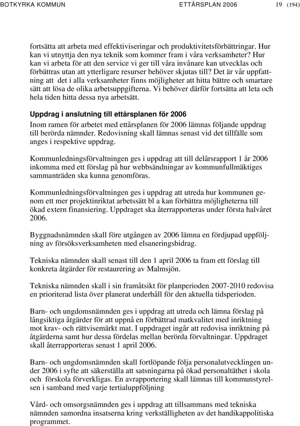Det är vår uppfattning att det i alla verksamheter finns möjligheter att hitta bättre och smartare sätt att lösa de olika arbetsuppgifterna.