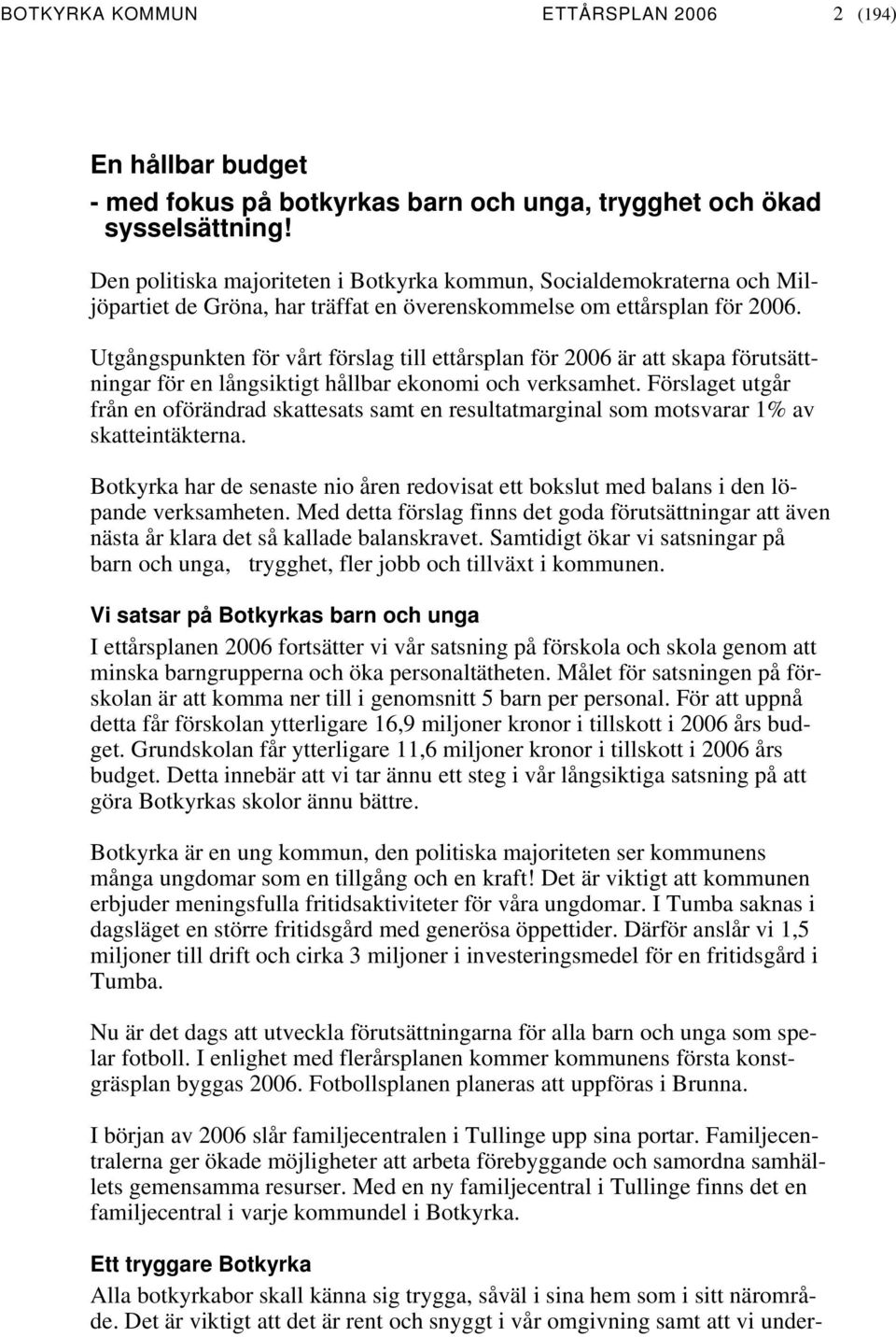 Utgångspunkten för vårt förslag till ettårsplan för är att skapa förutsättningar för en långsiktigt hållbar ekonomi och verksamhet.