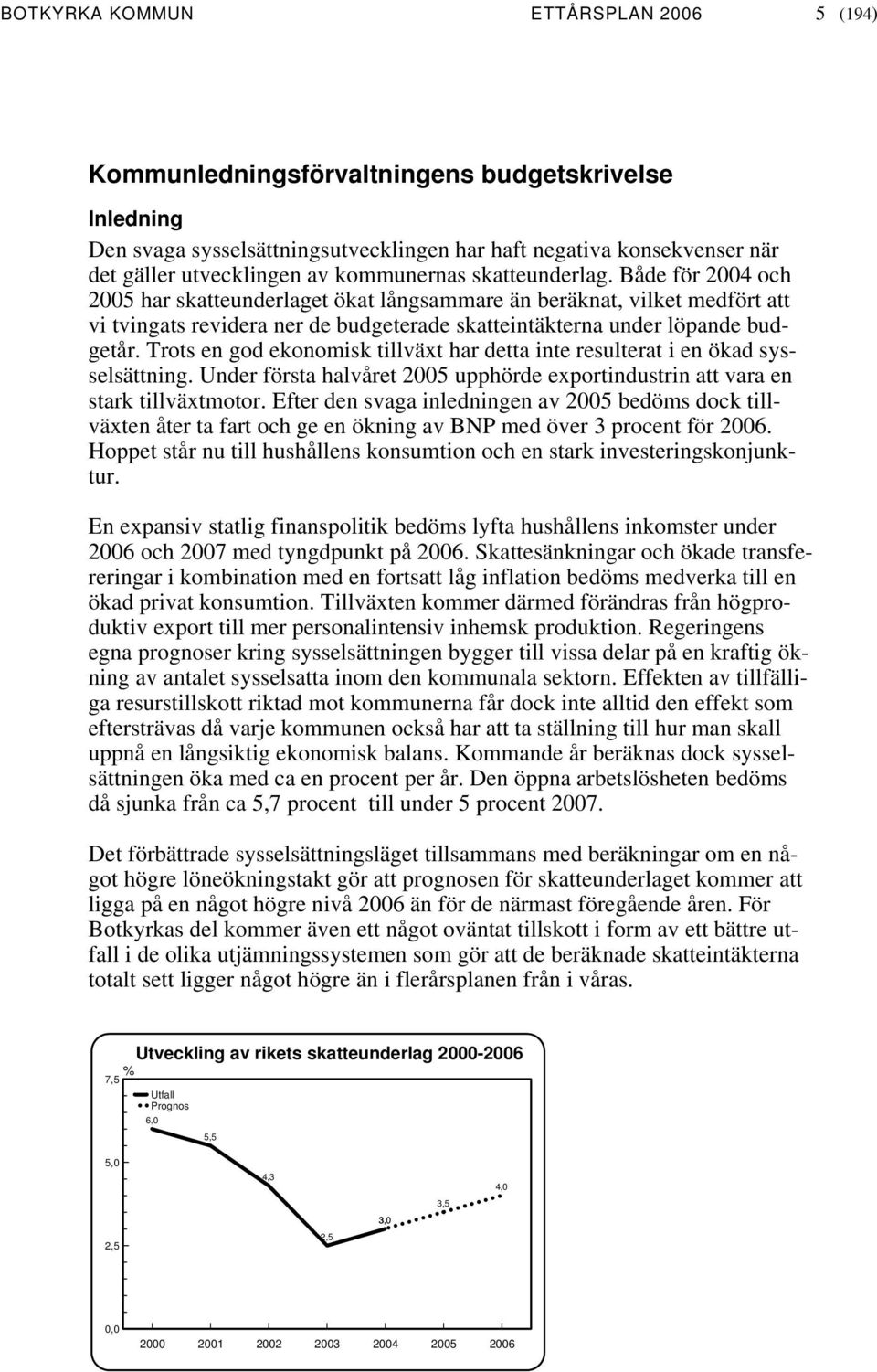 Trots en god ekonomisk tillväxt har detta inte resulterat i en ökad sysselsättning. Under första halvåret upphörde exportindustrin att vara en stark tillväxtmotor.