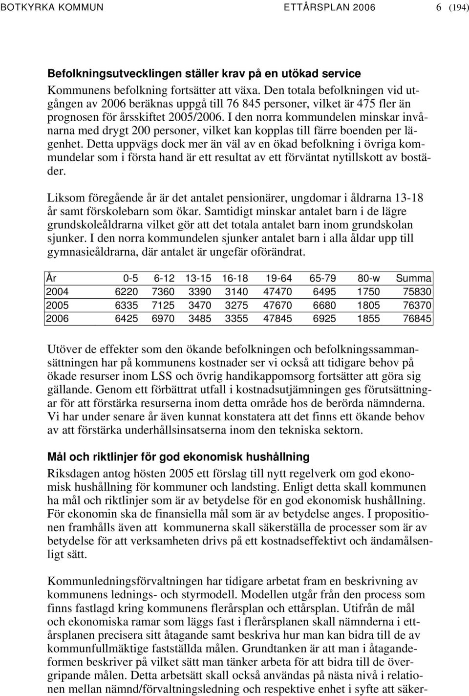 I den norra kommundelen minskar invånarna med drygt 200 personer, vilket kan kopplas till färre boenden per lägenhet.