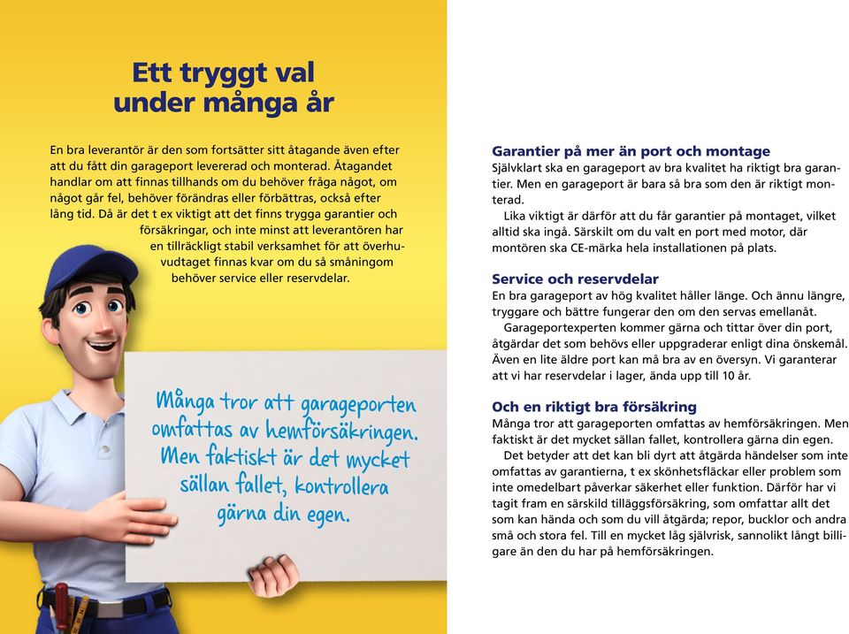 Då är det t ex viktigt att det finns trygga garantier och försäkringar, och inte minst att leverantören har en tillräckligt stabil verksamhet för att överhuvudtaget finnas kvar om du så småningom