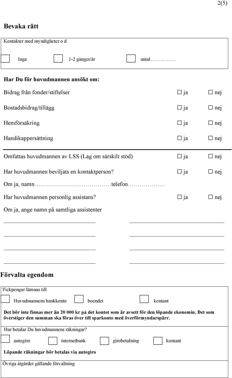 ja nej Har huvudmannen beviljats en kontaktperson? ja nej Om ja, namn telefon. Har huvudmannen personlig assistans?