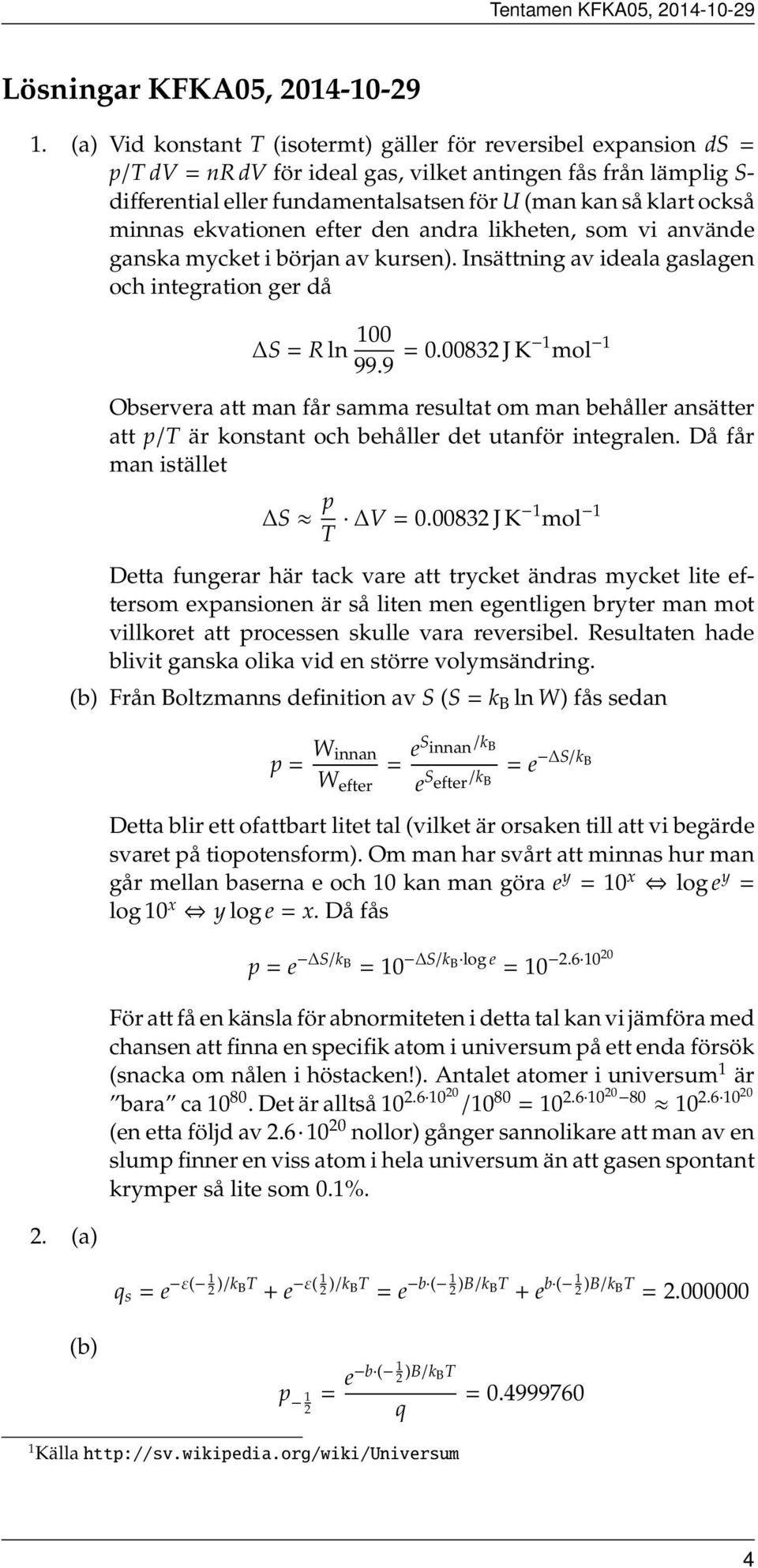 minnas ekvationen efter den andra likheten, som vi använde ganska mycket i början av kursen). Insättning av ideala gaslagen och integration ger då 2. a) S = R ln 100 99.9 = 0.