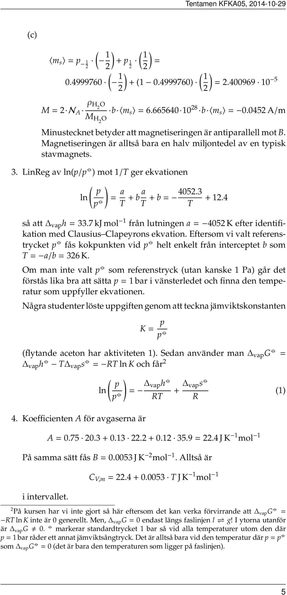 LinReg av lnp/p ) mot 1/T ger ekvationen ) p ln p = a T + b a T + b = 4052.3 + 12.4 T så att vap h = 33.7 kj mol 1 från lutningen a = 4052 K efter identifikation med Clausius Clapeyrons ekvation.