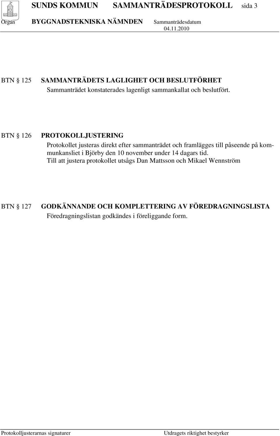 BTN 126 PROTOKOLLJUSTERING Protokollet justeras direkt efter sammanträdet och framlägges till påseende på kommunkansliet i
