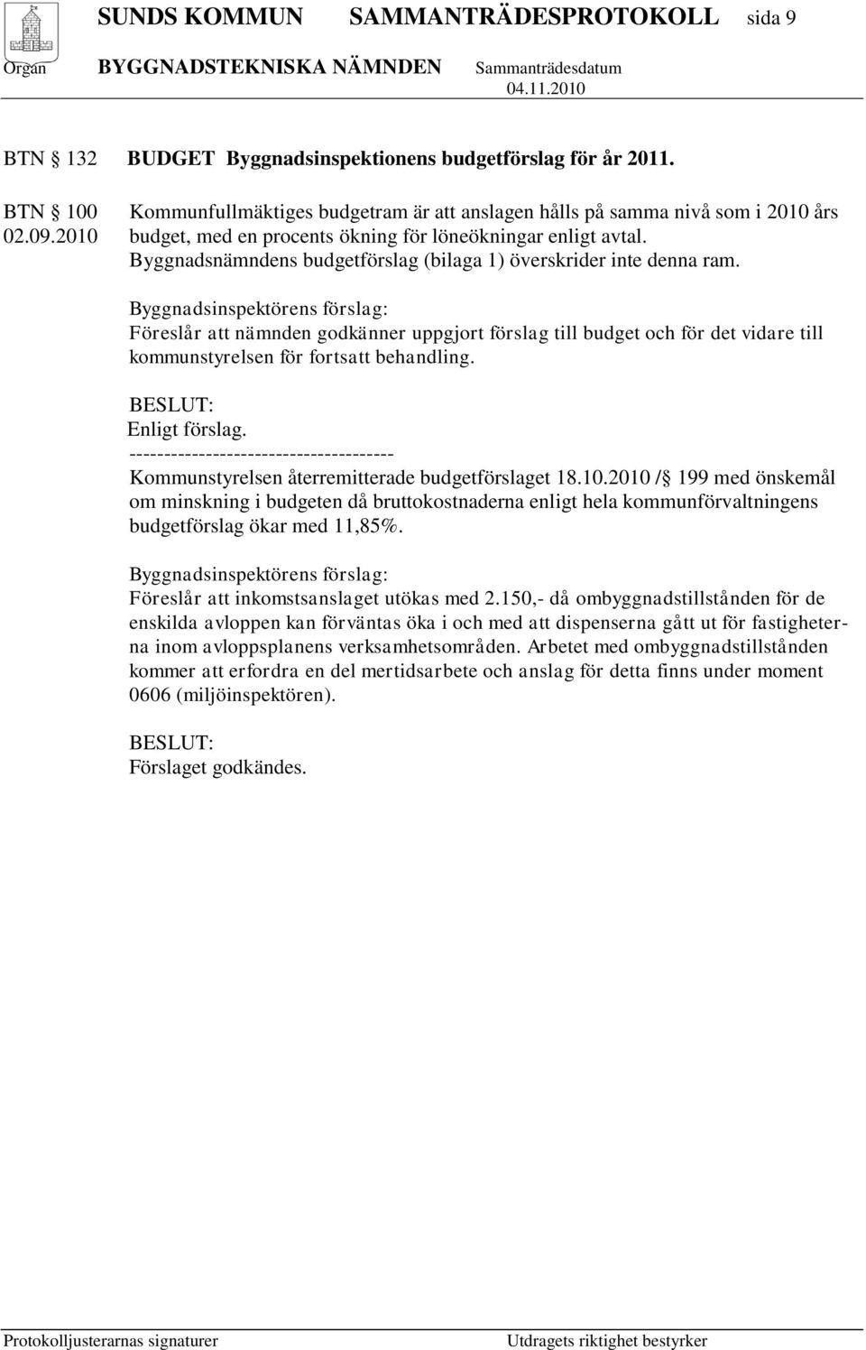 Föreslår att nämnden godkänner uppgjort förslag till budget och för det vidare till kommunstyrelsen för fortsatt behandling. Enligt förslag.