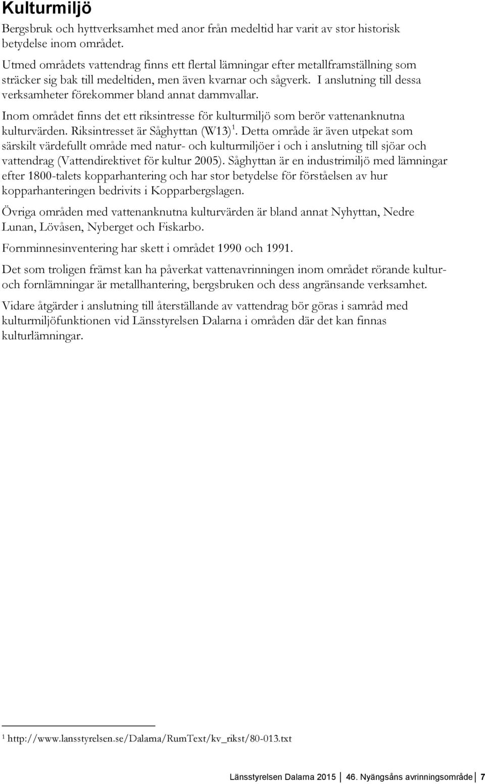 I anslutning till dessa verksamheter förekommer bland annat dammvallar. Inom området finns det ett riksintresse för kulturmiljö som berör vattenanknutna kulturvärden.