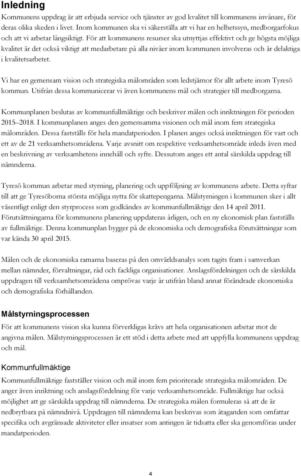 För att kommunens resurser ska utnyttjas effektivt och ge högsta möjliga kvalitet är det också viktigt att medarbetare på alla nivåer inom kommunen involveras och är delaktiga i kvalitetsarbetet.