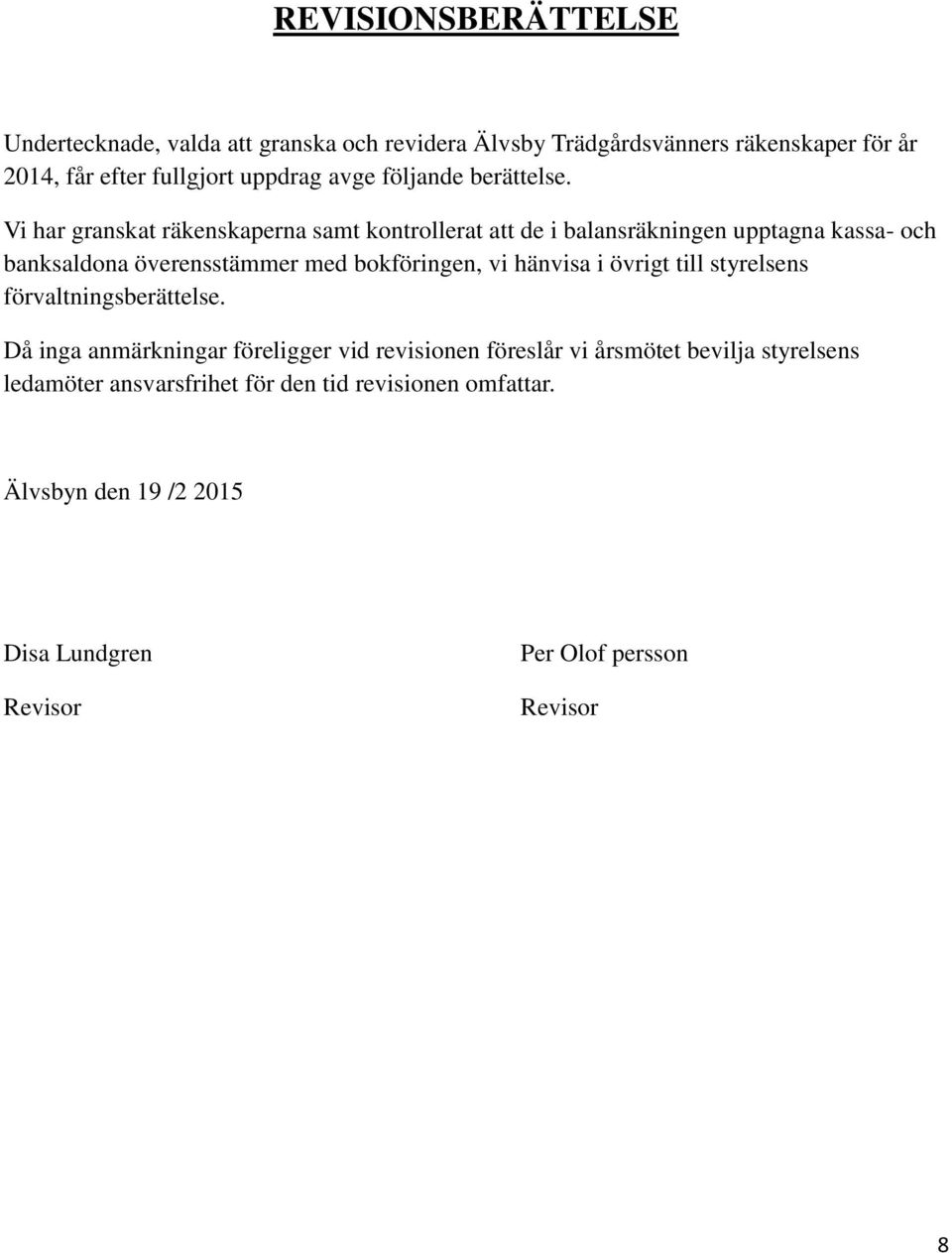 Vi har granskat räkenskaperna samt kontrollerat att de i balansräkningen upptagna kassa- och banksaldona överensstämmer med bokföringen, vi