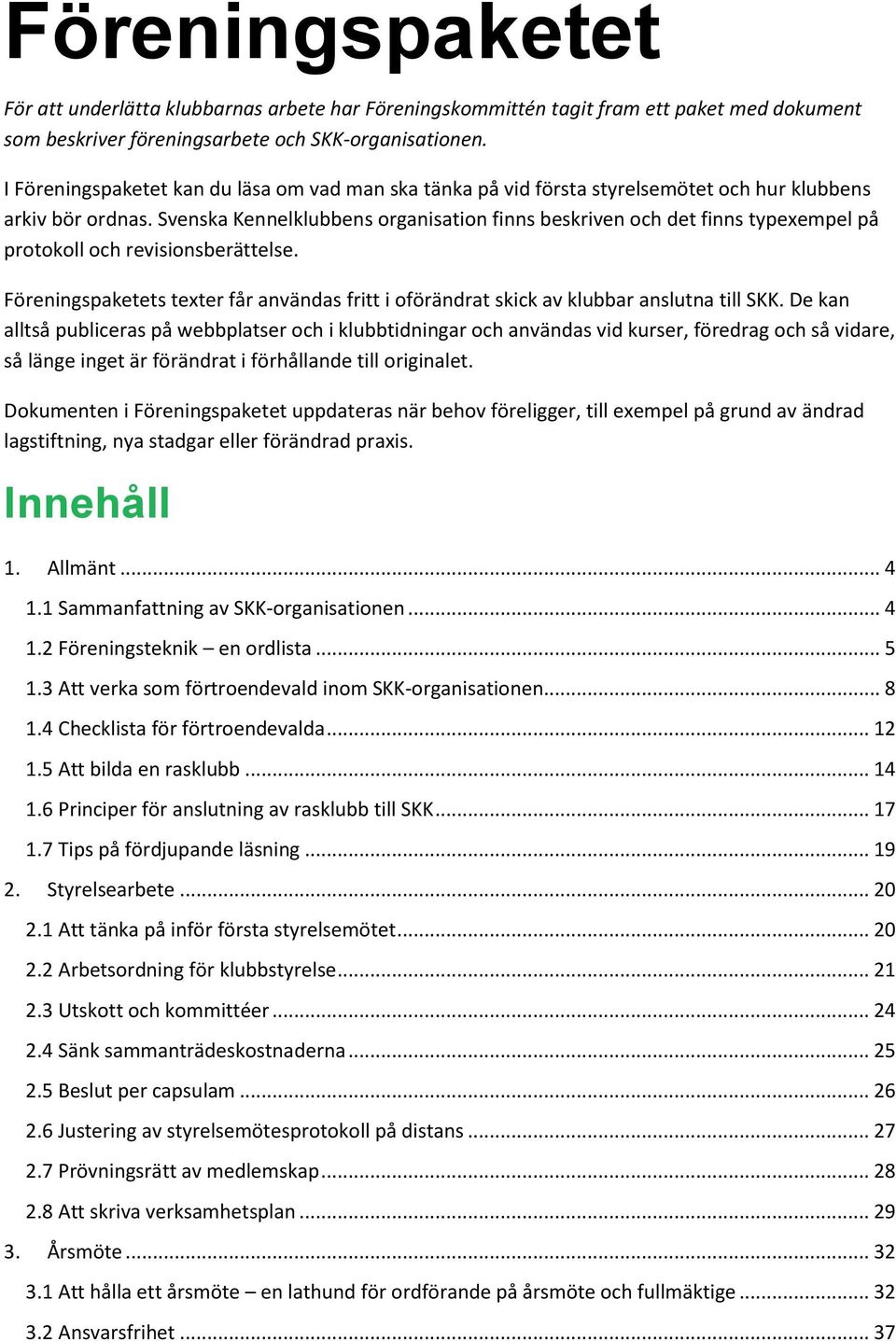 Svenska Kennelklubbens organisation finns beskriven och det finns typexempel på protokoll och revisionsberättelse.