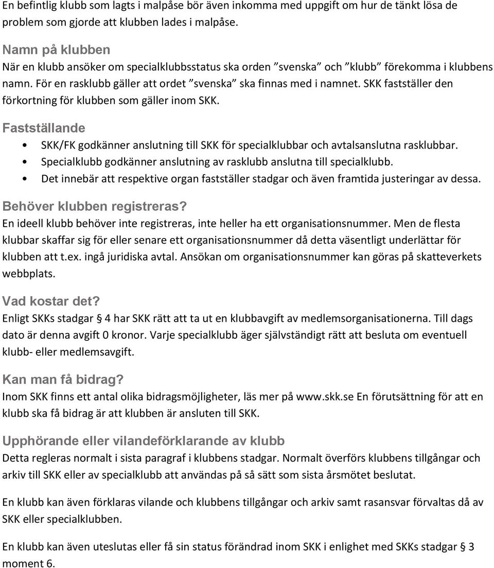 SKK fastställer den förkortning för klubben som gäller inom SKK. Fastställande SKK/FK godkänner anslutning till SKK för specialklubbar och avtalsanslutna rasklubbar.