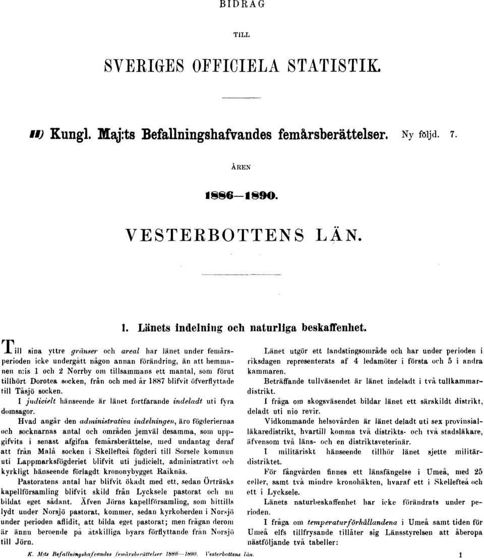 socken, från och med år 1887 blifvit öfverflyttade till Tåsjö socken. I judicielt hänseende är länet fortfarande indeladt uti fyra domsagor.