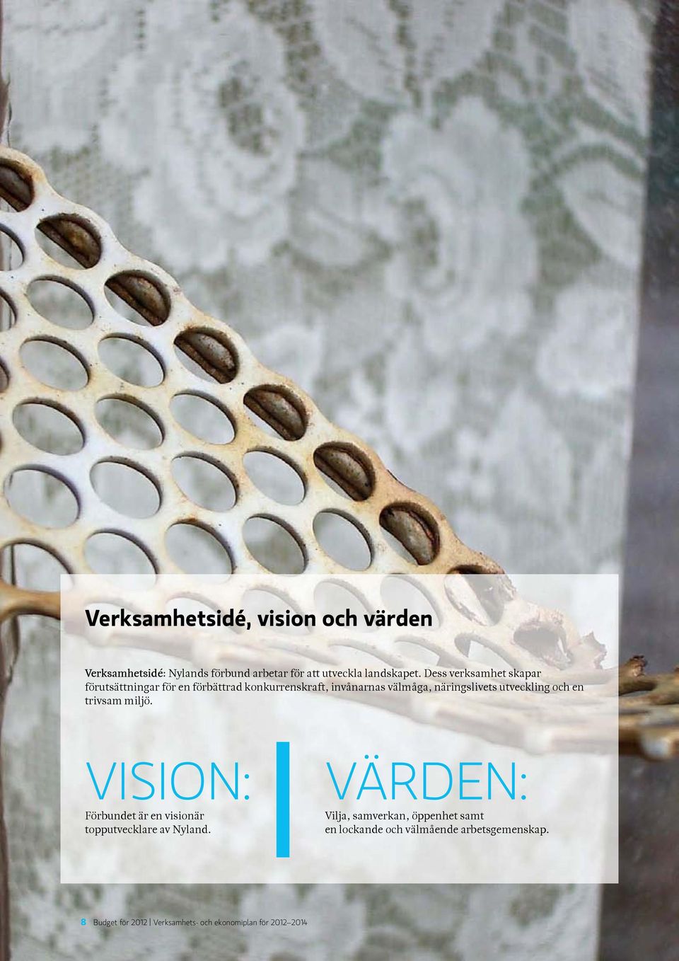 utveckling och en trivsam miljö. VISIoN: Förbundet är en visionär topputvecklare av Nyland.