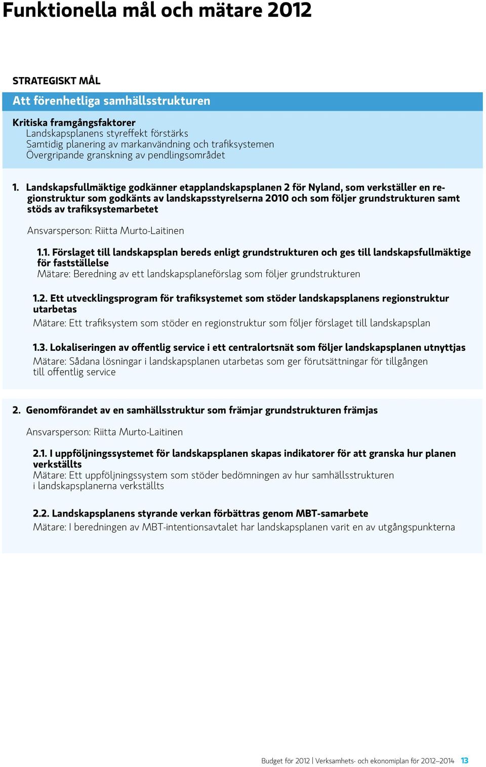 Landskapsfullmäktige godkänner etapplandskapsplanen 2 för Nyland, som verkställer en regionstruktur som godkänts av landskapsstyrelserna 2010 och som följer grundstrukturen samt stöds av