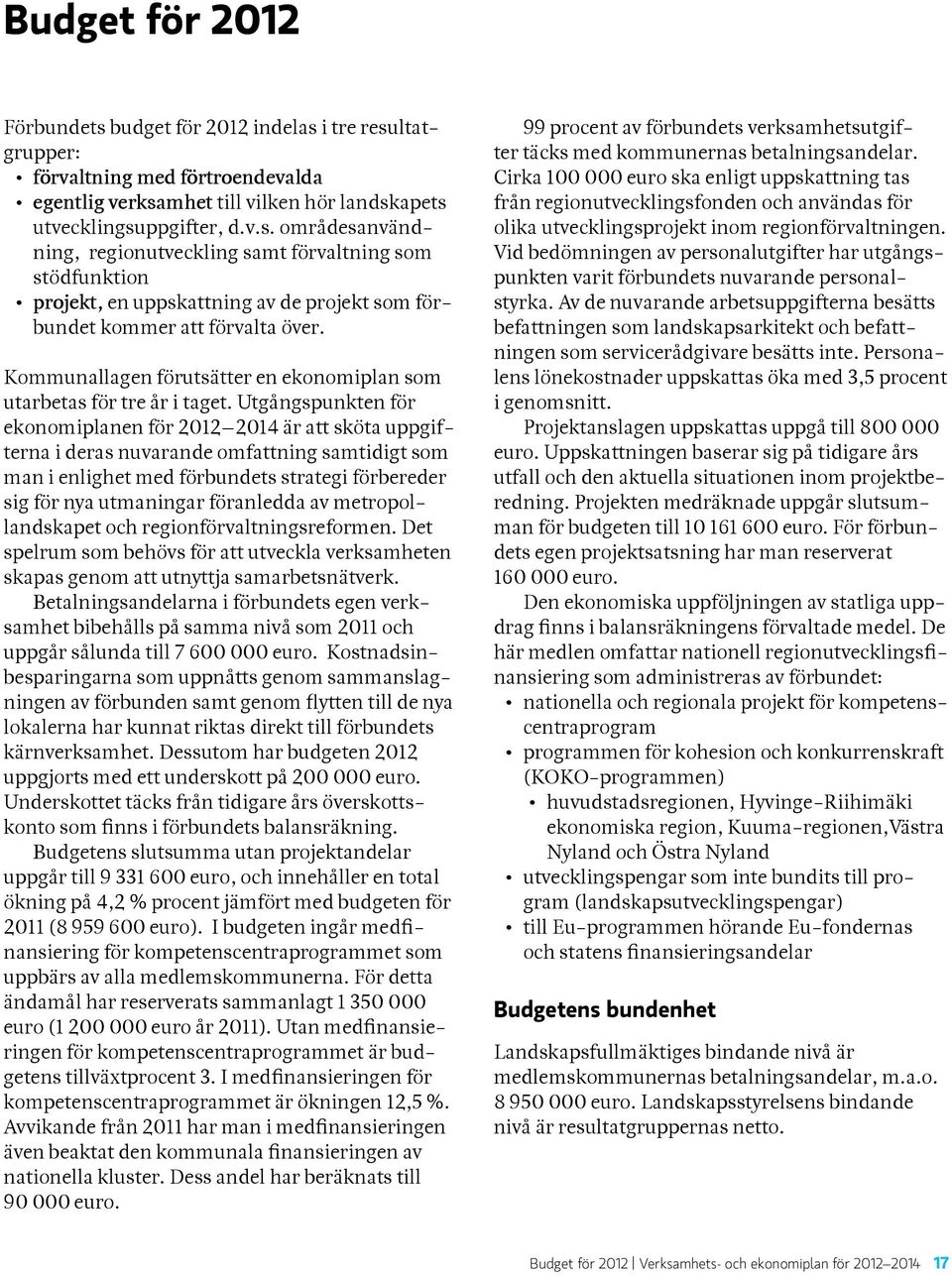 Utgångspunkten för ekonomiplanen för 2012 2014 är att sköta uppgifterna i deras nuvarande omfattning samtidigt som man i enlighet med förbundets strategi förbereder sig för nya utmaningar föranledda