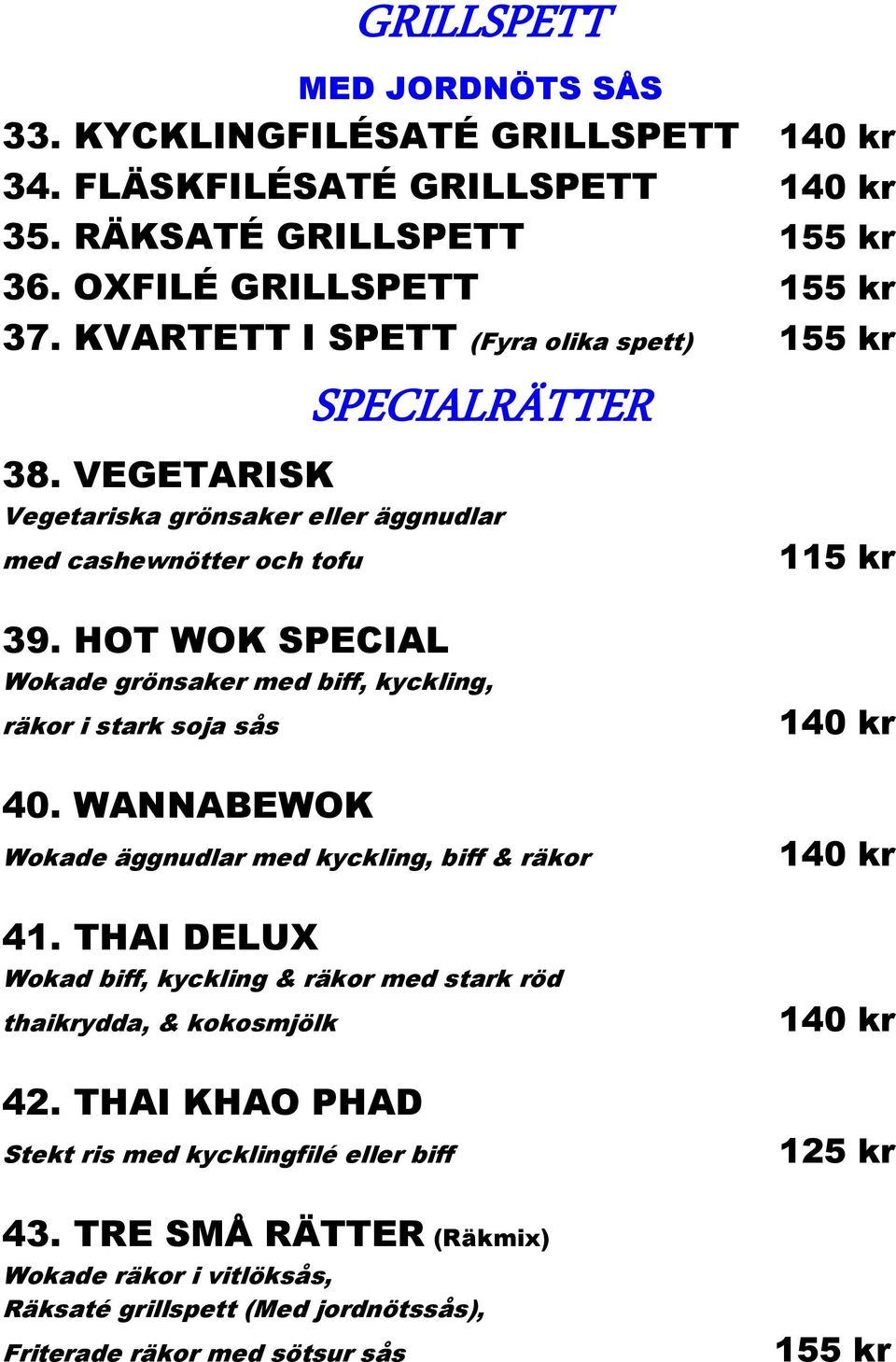 HOT WOK SPECIAL Wokade grönsaker med biff, kyckling, räkor i stark soja sås 40. WANNABEWOK Wokade äggnudlar med kyckling, biff & räkor 41.