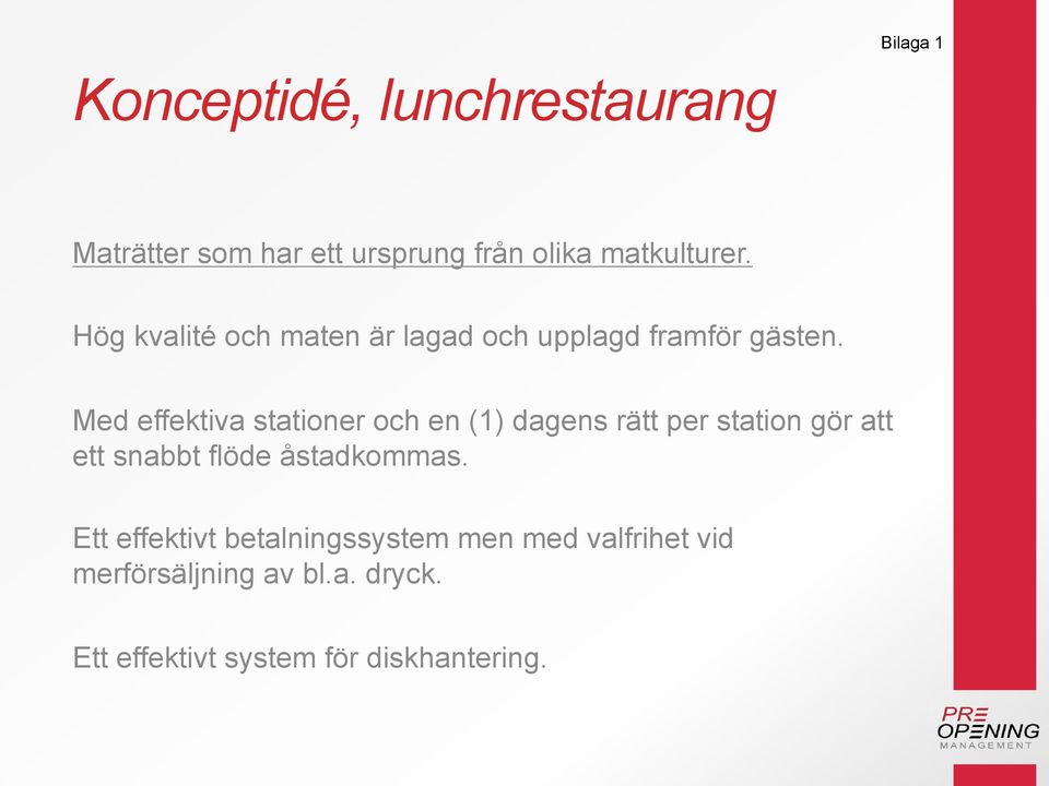 Med effektiva stationer och en (1) dagens rätt per station gör att ett snabbt flöde