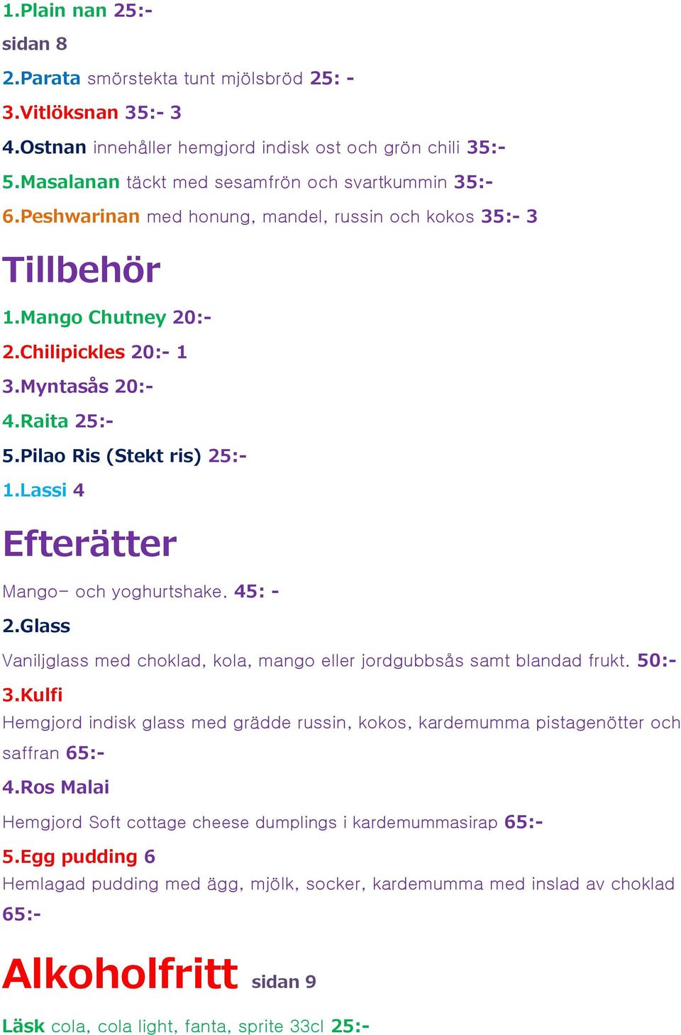 Pilao Ris (Stekt ris) 25:- 1.Lassi 4 Efterätter Mango- och yoghurtshake. 45: - 2.Glass Vaniljglass med choklad, kola, mango eller jordgubbsås samt blandad frukt. 50:- 3.