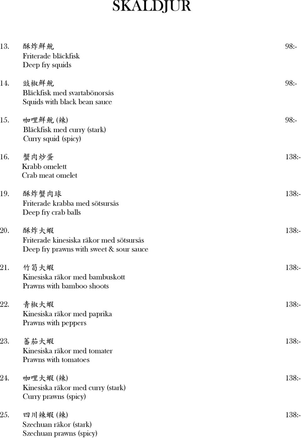 138:- Friterade kinesiska räkor med sötsursås Deep fry prawns with sweet & sour sauce 21. 138:- Kinesiska räkor med bambuskott Prawns with bamboo shoots 22.