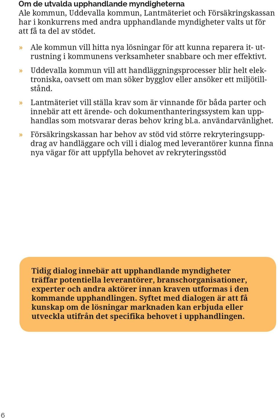 » Uddevalla kommun vill att handläggningsprocesser blir helt elektroniska, oavsett om man söker bygglov eller ansöker ett miljötillstånd.