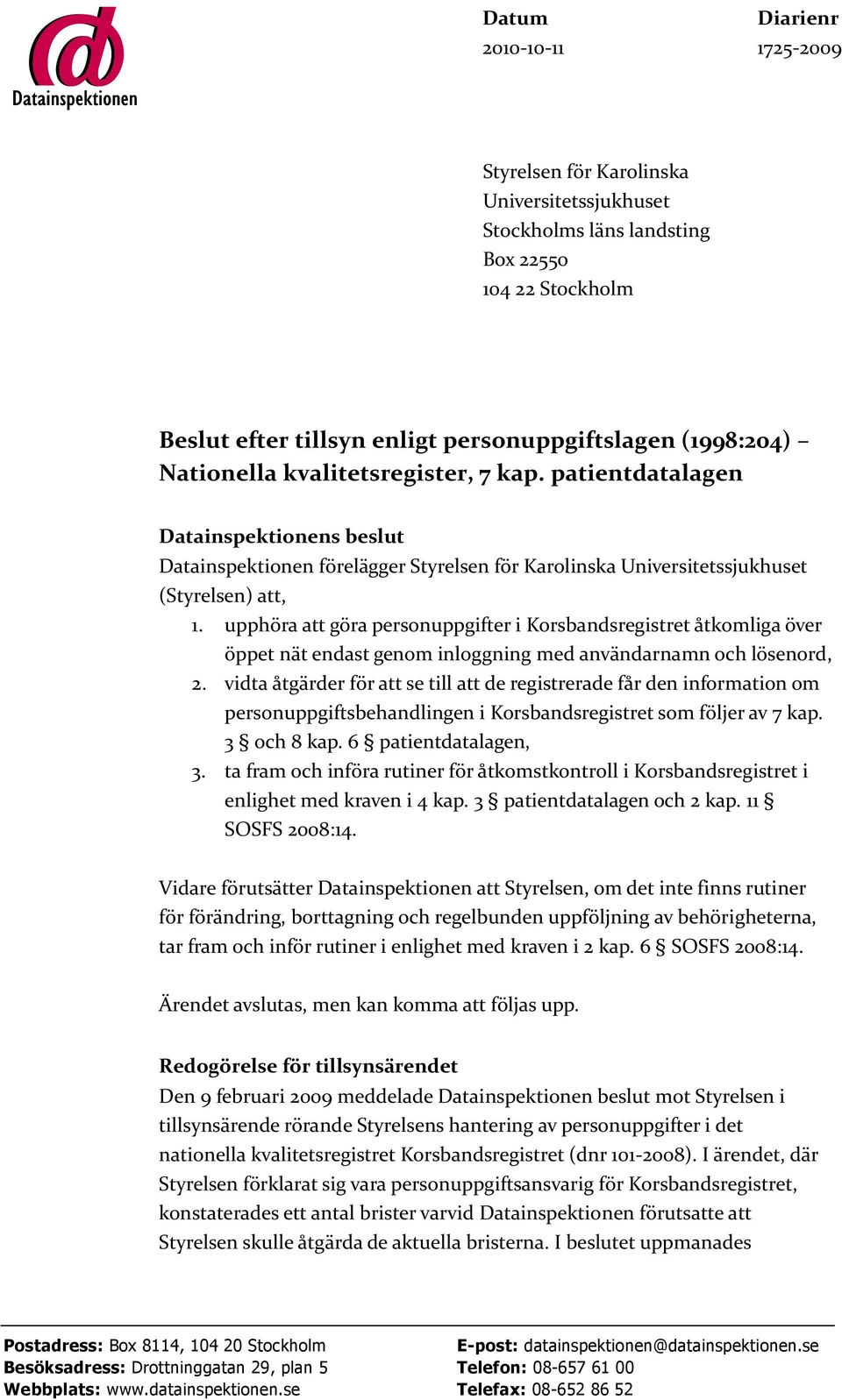 upphöra att göra personuppgifter i Korsbandsregistret åtkomliga över öppet nät endast genom inloggning med användarnamn och lösenord, 2.