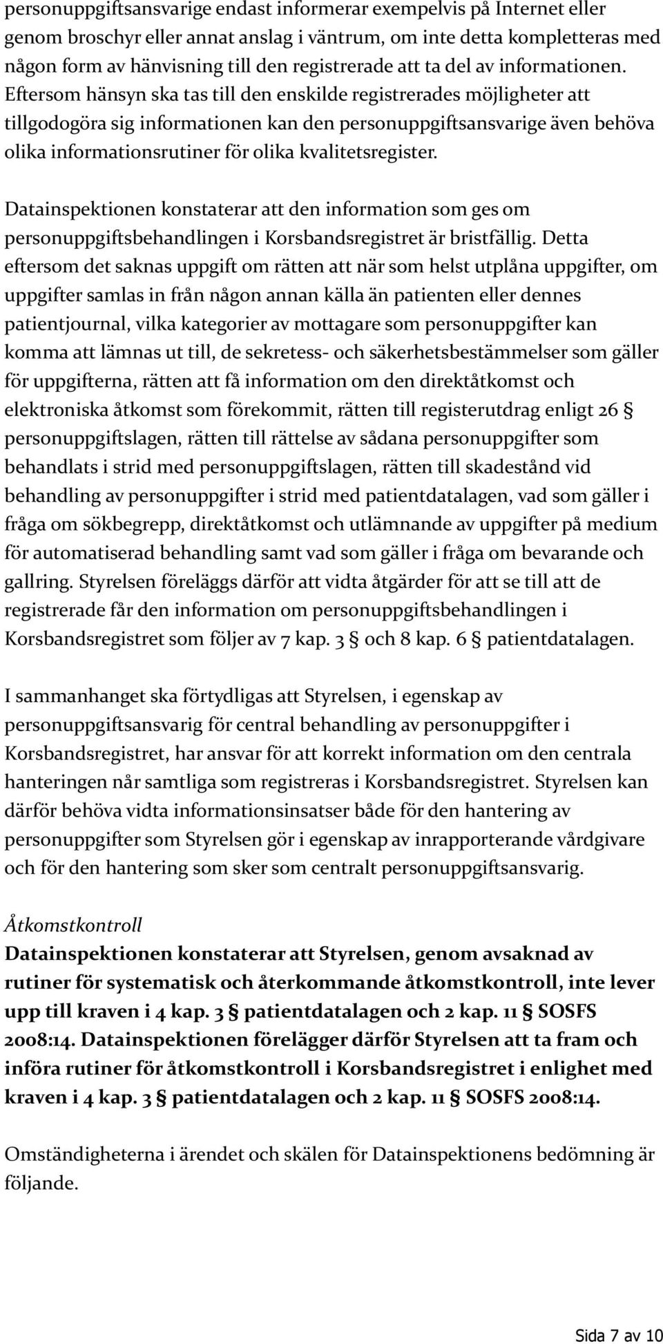 Eftersom hänsyn ska tas till den enskilde registrerades möjligheter att tillgodogöra sig informationen kan den personuppgiftsansvarige även behöva olika informationsrutiner för olika