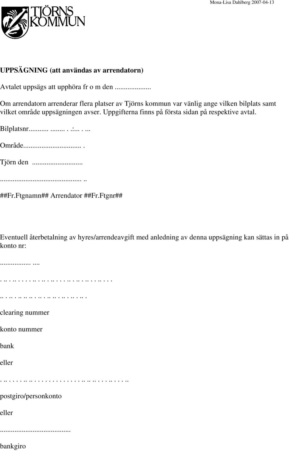 Uppgifterna finns på första sidan på respektive avtal. Bilplatsnr........:....... Område.... Tjörn den........ ##Fr.Ftgnamn## Arrendator ##Fr.