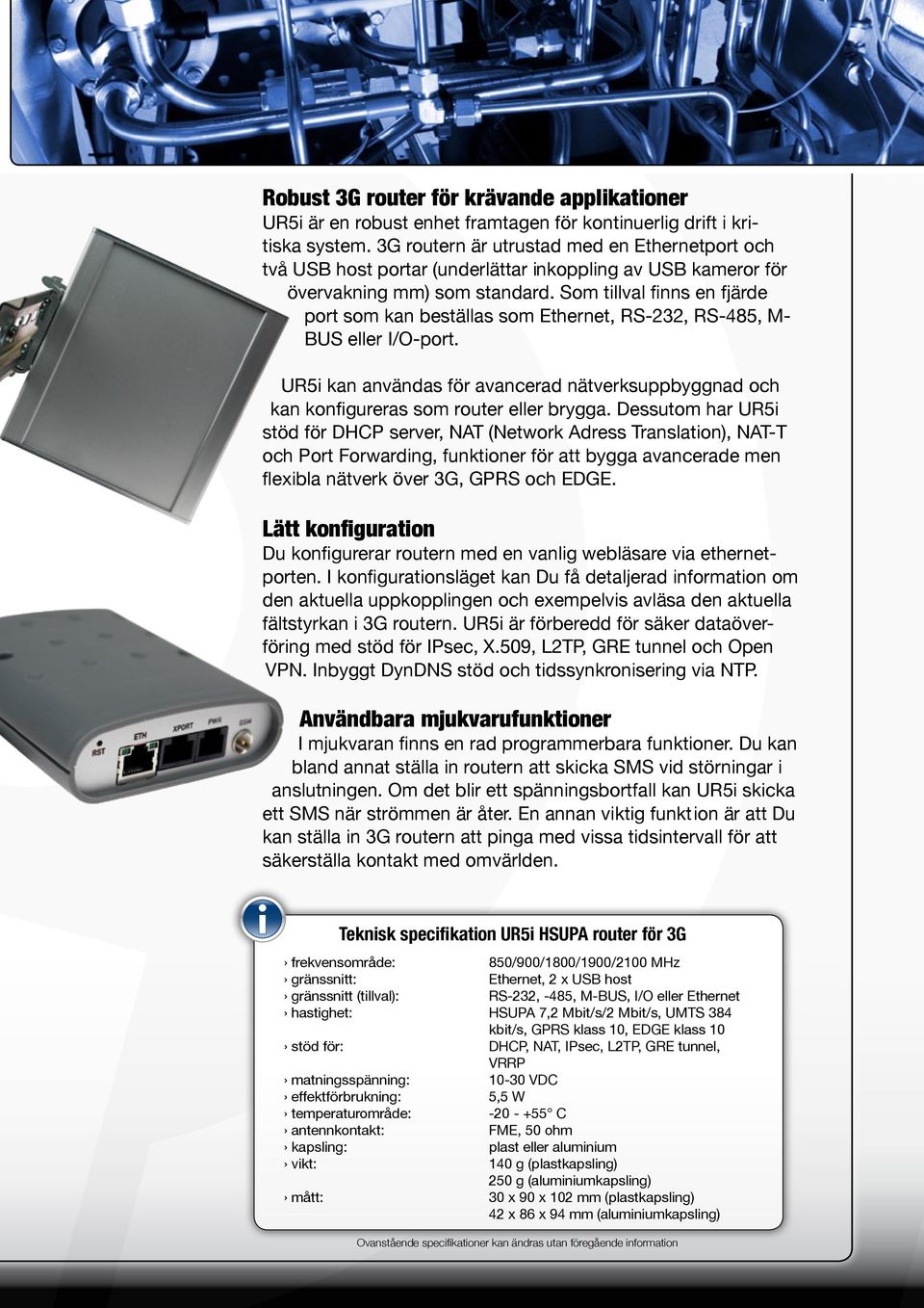 Som tillval finns en fjärde port som kan beställas som Ethernet, RS-232, RS-485, M- BUS eller I/O-port. UR5i kan användas för avancerad nätverksuppbyggnad och kan konfigureras som router eller brygga.