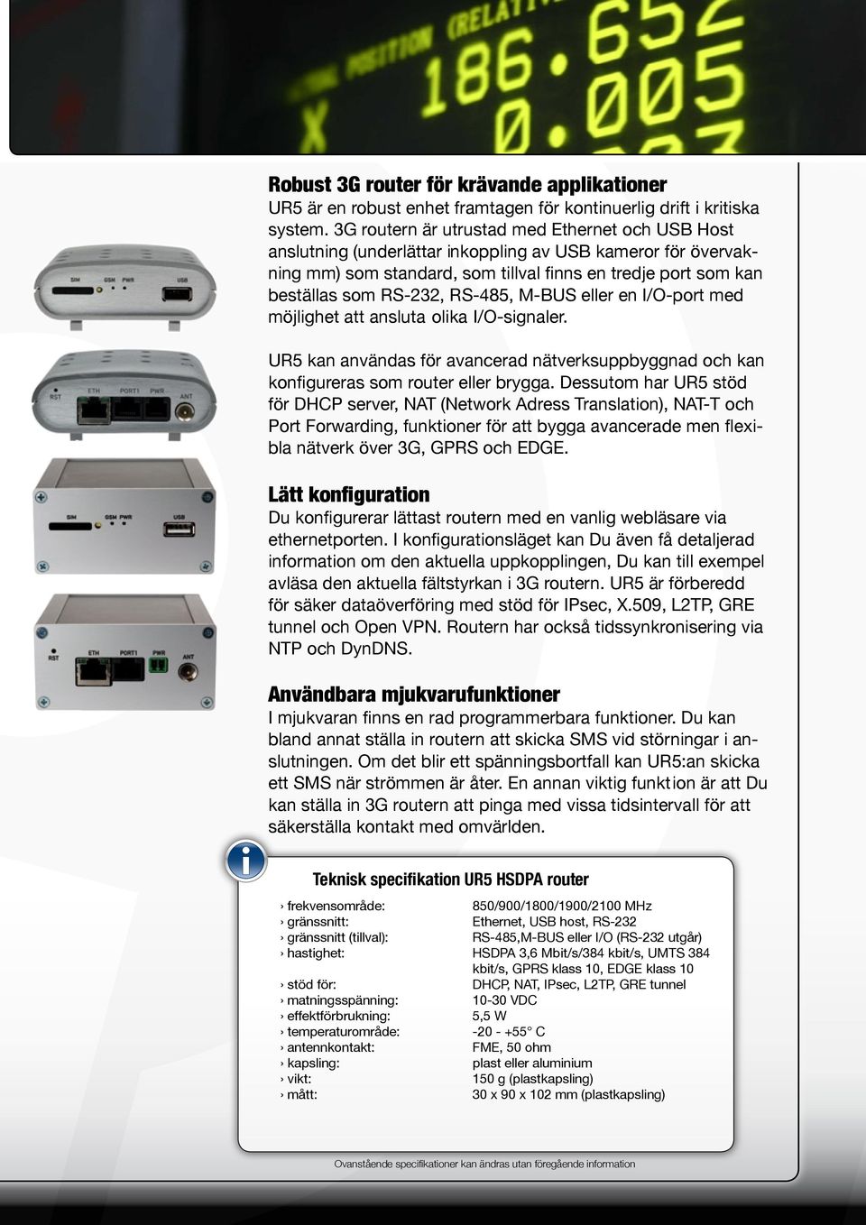 RS-485, M-BUS eller en I/O-port med möjlighet att ansluta olika I/O-signaler. UR5 kan användas för avancerad nätverksuppbyggnad och kan konfigureras som router eller brygga.